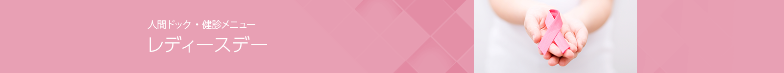 レディースデー｜人間ドック・健診メニュー-医療法人財団　厚生会